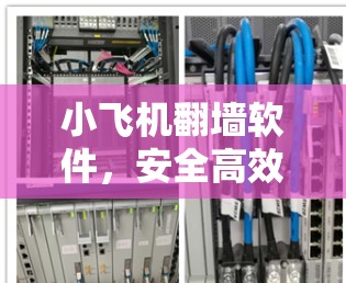 小飞机翻墙软件，安全高效的解决方案