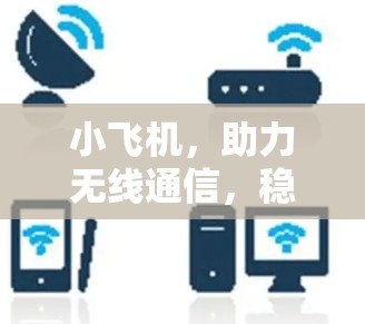 小飞机，助力无线通信，稳固如梯子