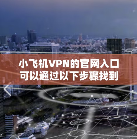 小飞机VPN的官网入口可以通过以下步骤找到