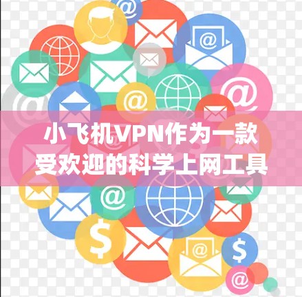 小飞机VPN作为一款受欢迎的科学上网工具，主要用于绕开网络限制，访问被限制的网站，如Google和YouTube。以下是对该工具的详细分析和建议