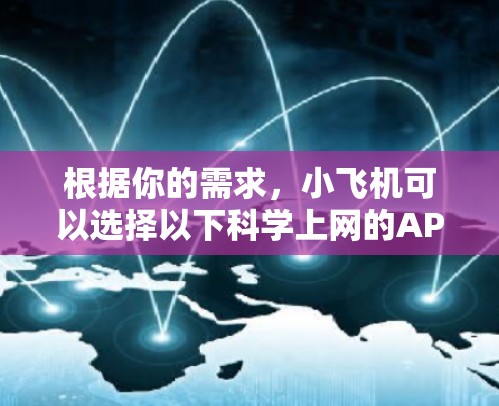 根据你的需求，小飞机可以选择以下科学上网的APP