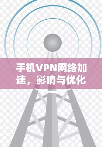 手机VPN网络加速，影响与优化方案
