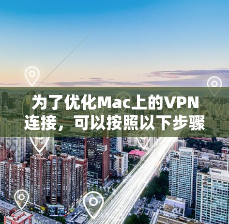 为了优化Mac上的VPN连接，可以按照以下步骤进行