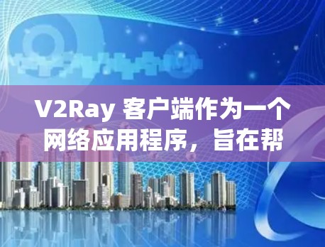 V2Ray 客户端作为一个网络应用程序,旨在帮助用户管理和配置网络流量,常用于代理、加密通信等场景。以下是对 V2Ray 客户端的一些评测和分析,供您参考 V2Ray 客户端作为一个网络应用程序,旨在帮助用户管理和配置网络流量,常用于代理、加密通信等场景。以下是对 V2Ray 客户端的一些评测和分析,供您参考