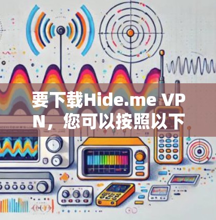 要下载Hide.me VPN，您可以按照以下步骤进行