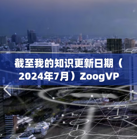 截至我的知识更新日期（2024年7月）ZoogVPN 的最新版本信息如下