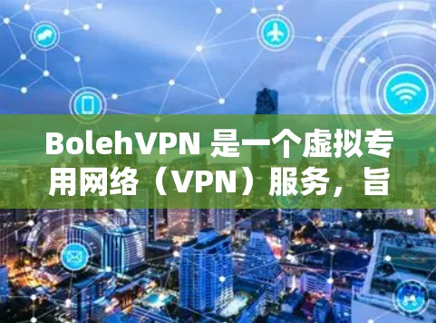 BolehVPN 是一个虚拟专用网络（VPN）服务，旨在提供隐私保护和内容访问等功能。以下是其主要功能的详细分析