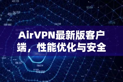 AirVPN最新版客户端，性能优化与安全性提升