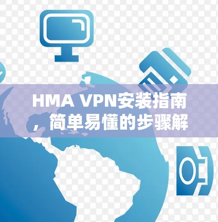HMA VPN安装指南，简单易懂的步骤解析