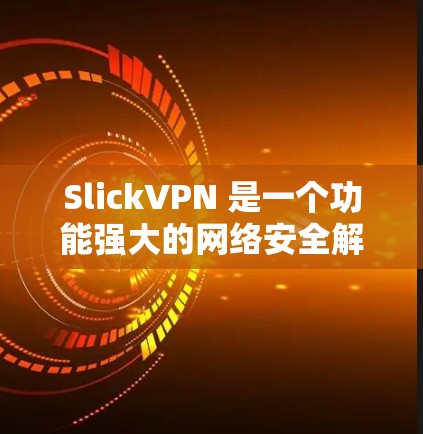 SlickVPN 是一个功能强大的网络安全解决方案，专为用户提供隐私保护、数据安全和网络自由。以下是其主要功能介绍