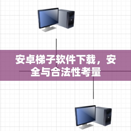 安卓梯子软件下载，安全与合法性考量