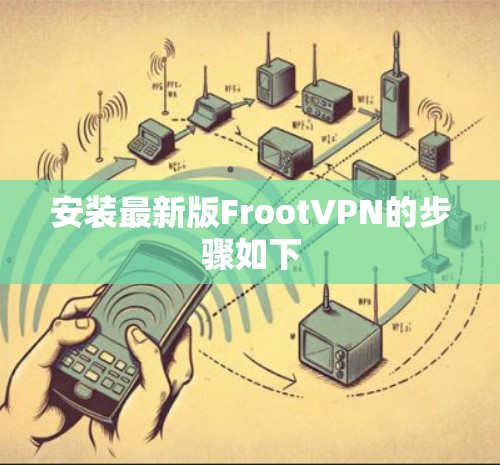 安装最新版FrootVPN的步骤如下