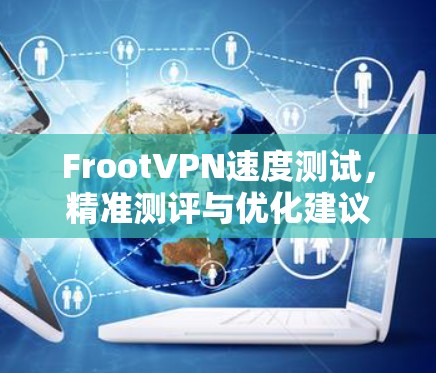 FrootVPN速度测试，精准测评与优化建议