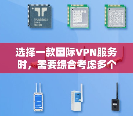 选择一款国际VPN服务时，需要综合考虑多个因素，包括隐私性、安全性、速度、服务器覆盖范围以及价格等。以下是几款知名的国际VPN服务的比较分析，供您参考