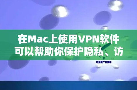 在Mac上使用VPN软件可以帮助你保护隐私、访问受限制的网站或避免网络监控。以下是一些常见的VPN软件合集，涵盖了免费和付费选项