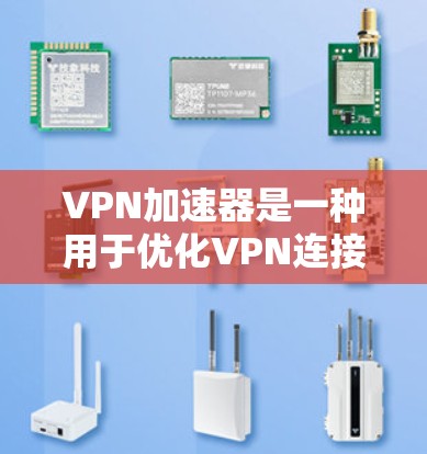 VPN加速器是一种用于优化VPN连接速度和性能的工具，特别是在延迟敏感的场景下，低延迟加速器能够显著提升网络体验。以下是关于搭建和选择VPN低延迟加速器的一些详细信息