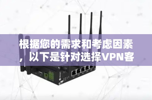 根据您的需求和考虑因素，以下是针对选择VPN客户端的分步建议