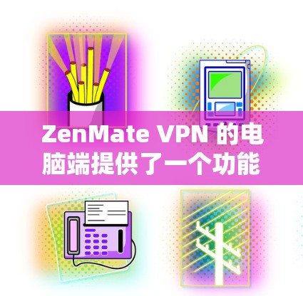ZenMate VPN 的电脑端提供了一个功能全面的用户界面，确保您能够轻松连接并管理您的 VPN 会话。以下是该端口的主要功能和步骤