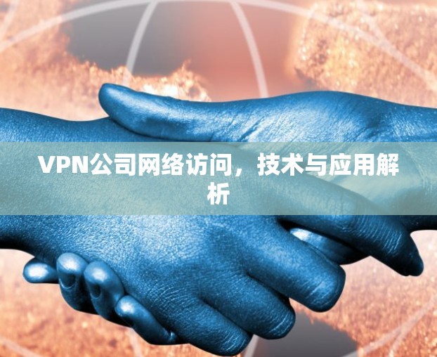 VPN公司网络访问，技术与应用解析