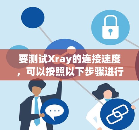要测试Xray的连接速度，可以按照以下步骤进行