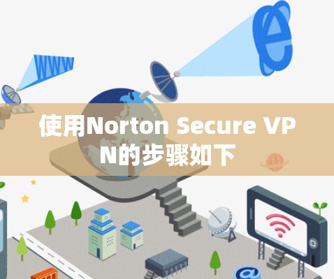 使用Norton Secure VPN的步骤如下 使用Norton Secure VPN的步骤如下