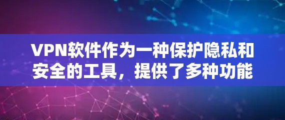 VPN软件作为一种保护隐私和安全的工具，提供了多种功能来满足用户的需求。以下是VPN软件的主要功能介绍