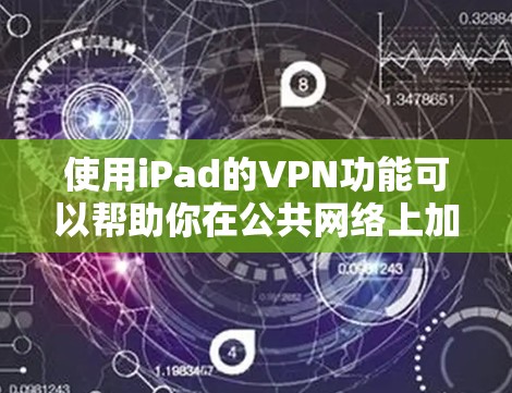 使用iPad的VPN功能可以帮助你在公共网络上加密数据，保护隐私。以下是详细的使用指南