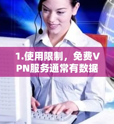 1.使用限制，免费VPN服务通常有数据传输限制，例如每月只能使用有限的带宽或IP地址