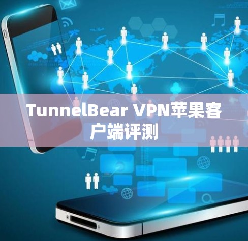 TunnelBear VPN苹果客户端评测