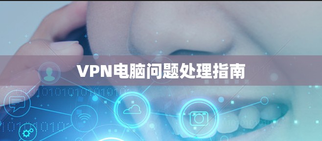 VPN电脑问题处理指南