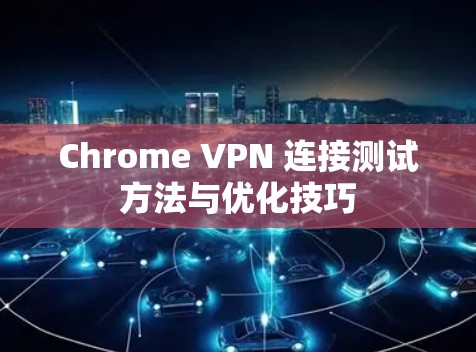 Chrome VPN 连接测试方法与优化技巧
