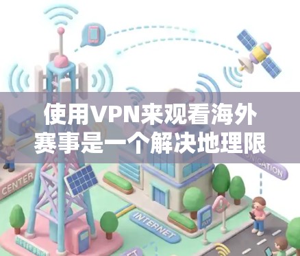 使用VPN来观看海外赛事是一个解决地理限制和版权问题的有效方法。以下是关于如何使用VPN观看海外赛事的详细指南