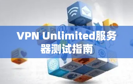 VPN Unlimited服务器测试指南