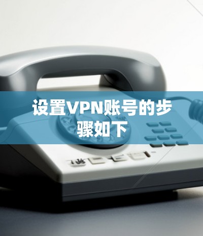 设置VPN账号的步骤如下