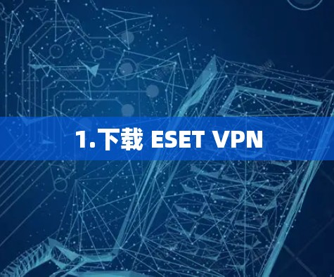 1.下载 ESET VPN