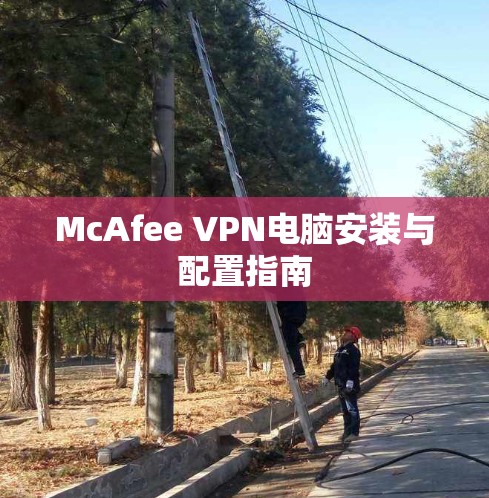 McAfee VPN电脑安装与配置指南