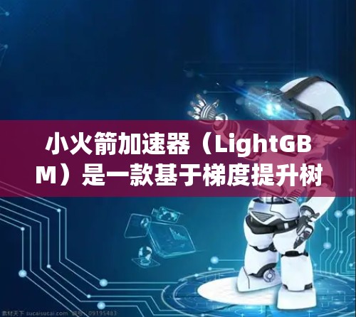 小火箭加速器（LightGBM）是一款基于梯度提升树的高效机器学习算法，广泛应用于分类、回归和排名任务。以下是对LightGBM的详细分析和总结
