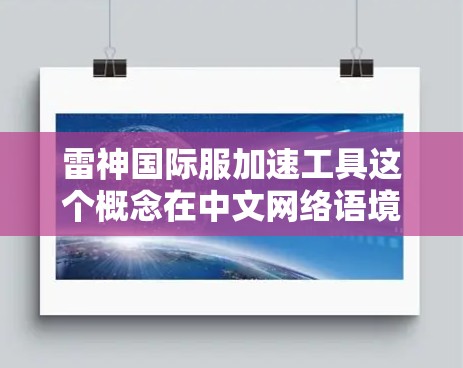 雷神国际服加速工具这个概念在中文网络语境中并不常见，可能是指与雷神相关的国际服装行业工具或资源。如果你是在寻找与雷神相关的国际服装行业工具或信息，以下是一些可能相关的解释和建议