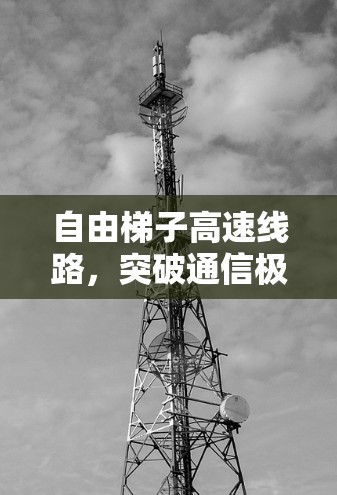 自由梯子高速线路，突破通信极限