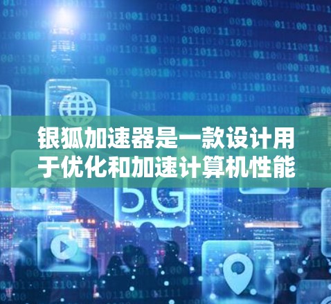 银狐加速器是一款设计用于优化和加速计算机性能的软件工具。虽然它最初是为电脑设计的，但目前并没有官方的手机版版本。以下是一些可能的解决方案和建议