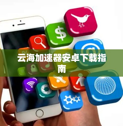 云海加速器安卓下载指南