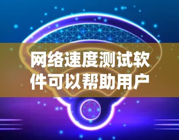 网络速度测试软件可以帮助用户评估互联网连接的性能，包括 download 和 upload 速度、延迟、丢包率等。以下是一些常用的网络速度测试工具，根据不同的需求进行分类