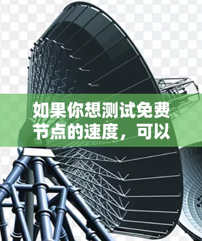 如果你想测试免费节点的速度，可以按照以下步骤操作