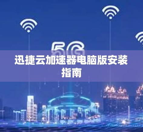 迅捷云加速器电脑版安装指南