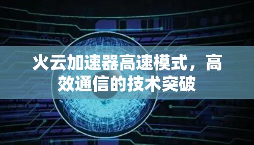 火云加速器高速模式，高效通信的技术突破