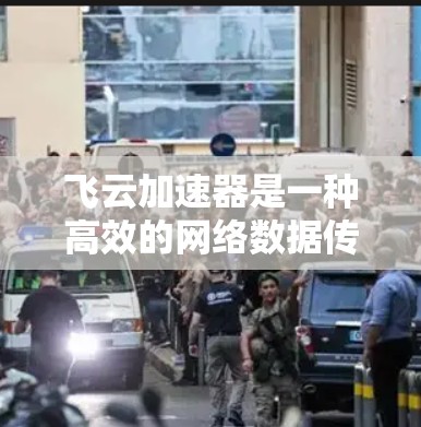 飞云加速器是一种高效的网络数据传输解决方案，旨在通过先进的技术手段显著提升数据下载速度和带宽利用率。以下是对飞云加速器工作原理、主要功能、优势、适用场景以及与其他技术结合的分析