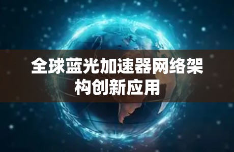 全球蓝光加速器网络架构创新应用