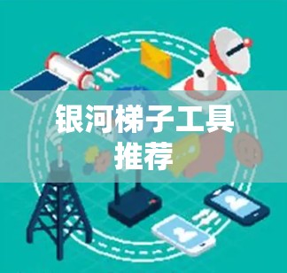 银河梯子工具推荐