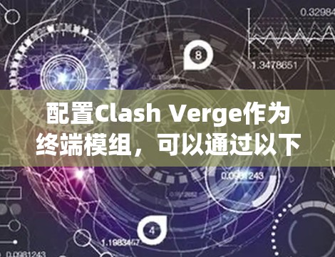 配置Clash Verge作为终端模组，可以通过以下步骤进行设置，确保游戏运行顺畅和安全