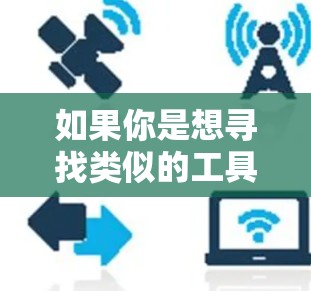如果你是想寻找类似的工具或加速器，以下是一些常见的加速器类型和工具